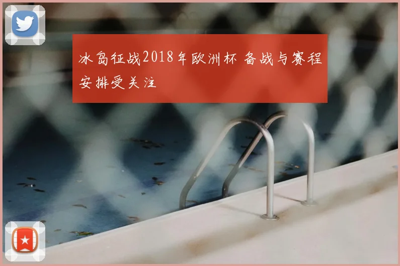 冰岛征战2018年欧洲杯 备战与赛程安排受关注