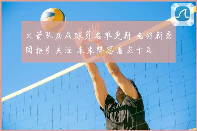 火箭队历届球员名单更新 老将新秀同框引关注 未来阵容看点十足