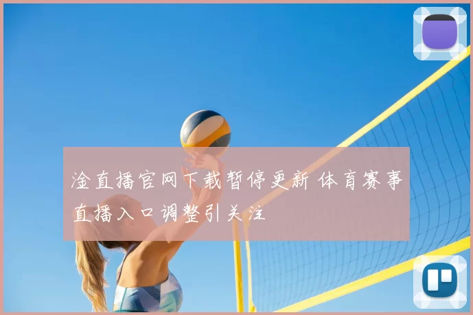 淦直播官网下载暂停更新 体育赛事直播入口调整引关注