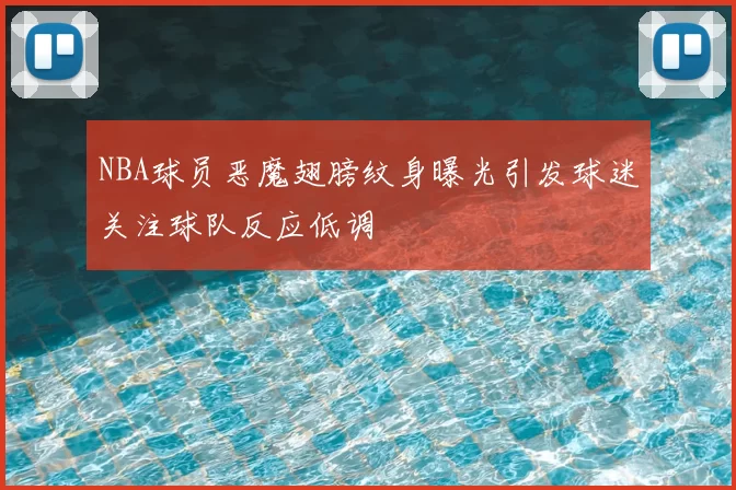 NBA球员恶魔翅膀纹身曝光引发球迷关注球队反应低调