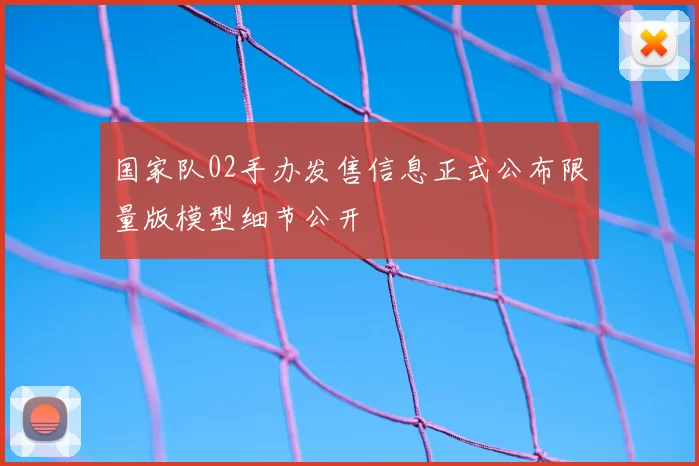 国家队02手办发售信息正式公布限量版模型细节公开
