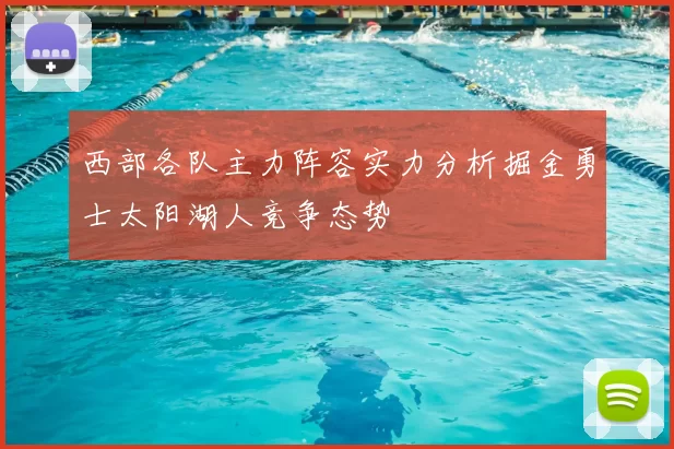 西部各队主力阵容实力分析掘金勇士太阳湖人竞争态势