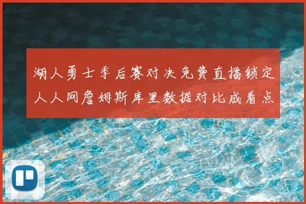 湖人勇士季后赛对决免费直播锁定人人网詹姆斯库里数据对比成看点