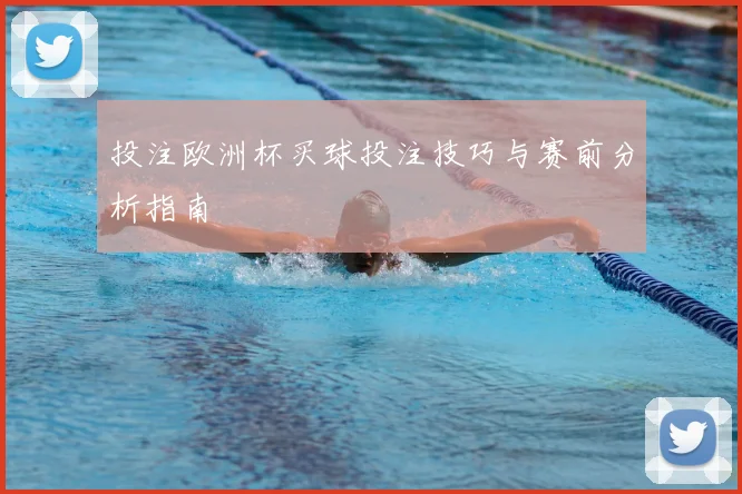 投注欧洲杯买球投注技巧与赛前分析指南