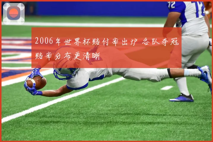 2006年世界杯赔付率出炉 各队夺冠赔率分布更清晰