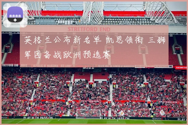 英格兰公布新名单 凯恩领衔 三狮军团备战欧洲预选赛