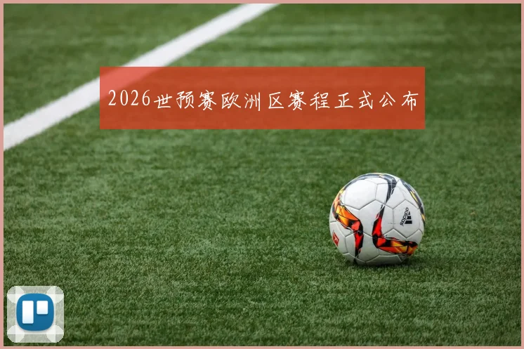 2026世预赛欧洲区赛程正式公布
