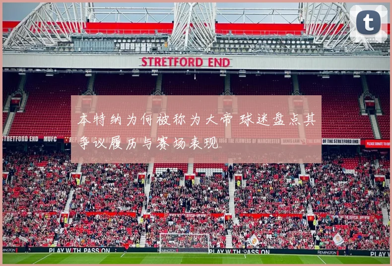 本特纳为何被称为大帝 球迷盘点其争议履历与赛场表现