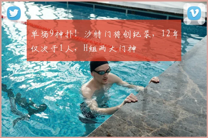 单场9神扑!沙特门将创纪录,12年仅次于1人,H组两大门神