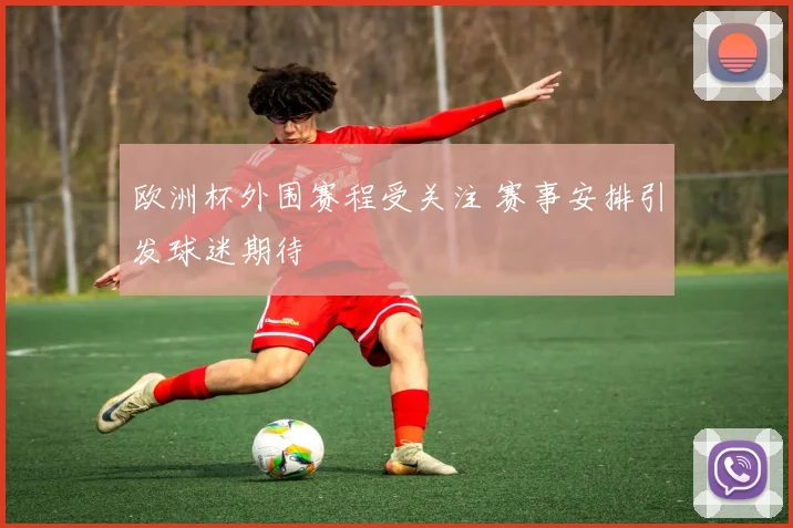 欧洲杯外围赛程受关注 赛事安排引发球迷期待