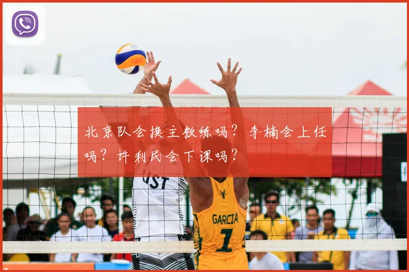 北京队会换主教练吗?李楠会上任吗?许利民会下课吗?